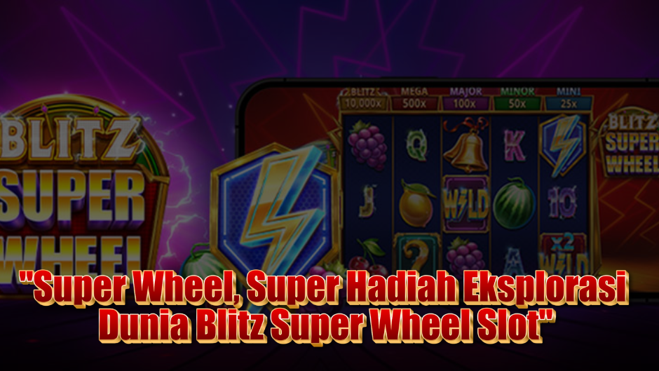 Super Wheel, Super Hadiah! Eksplorasi Dunia Blitz Super Wheel Slot